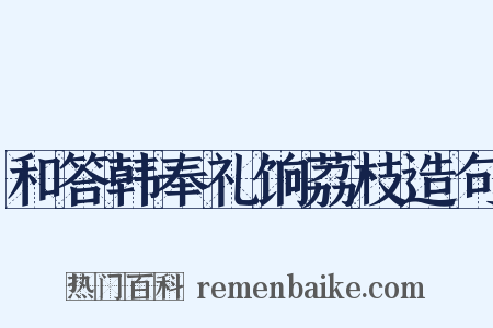 和答韩奉礼饷荔枝造句是什么意思的图片